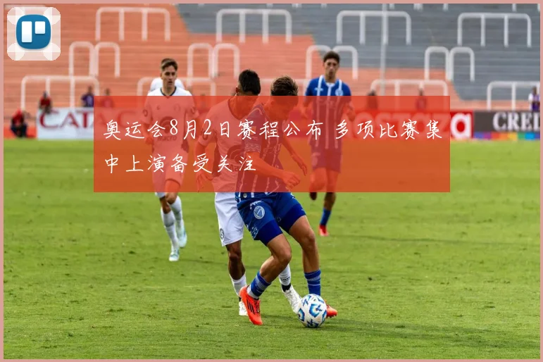 奥运会8月2日赛程公布 多项比赛集中上演备受关注