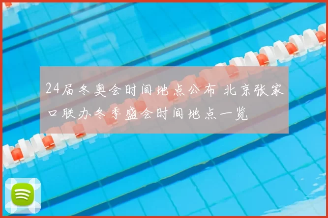 24届冬奥会时间地点公布 北京张家口联办冬季盛会时间地点一览