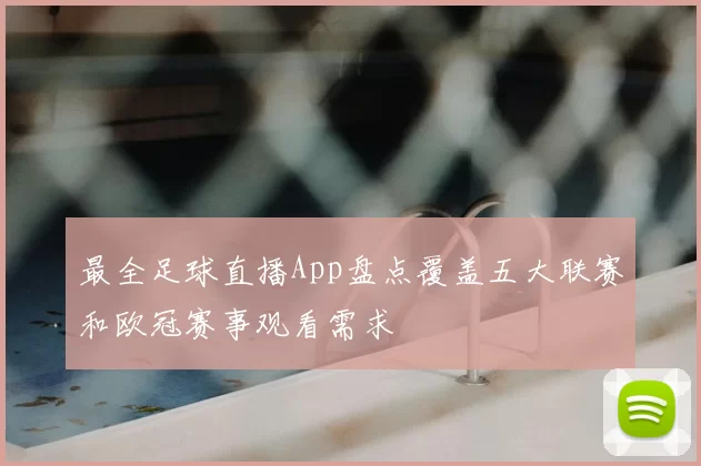 最全足球直播App盘点覆盖五大联赛和欧冠赛事观看需求