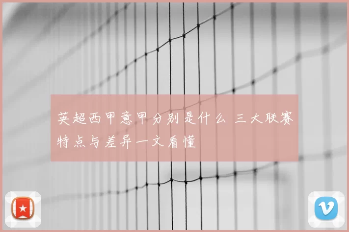 英超西甲意甲分别是什么 三大联赛特点与差异一文看懂