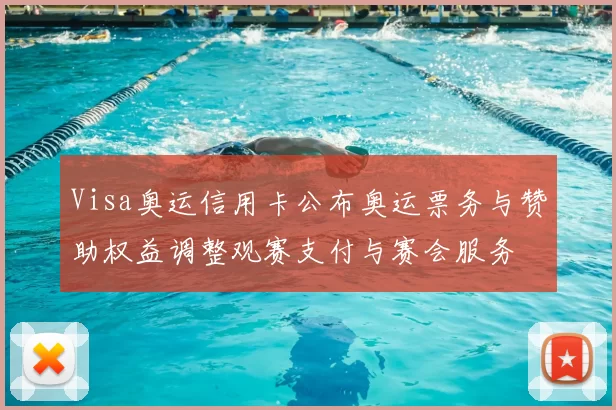Visa奥运信用卡公布奥运票务与赞助权益调整观赛支付与赛会服务