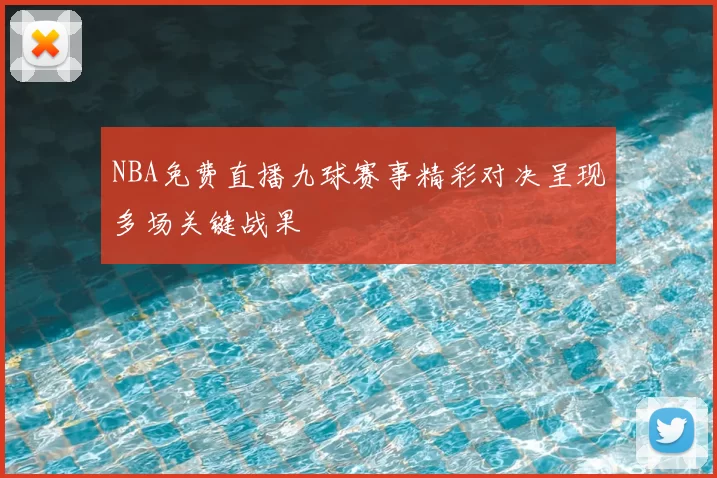NBA免费直播九球赛事精彩对决呈现多场关键战果
