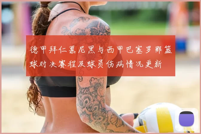 德甲拜仁慕尼黑与西甲巴塞罗那篮球对决赛程及球员伤病情况更新