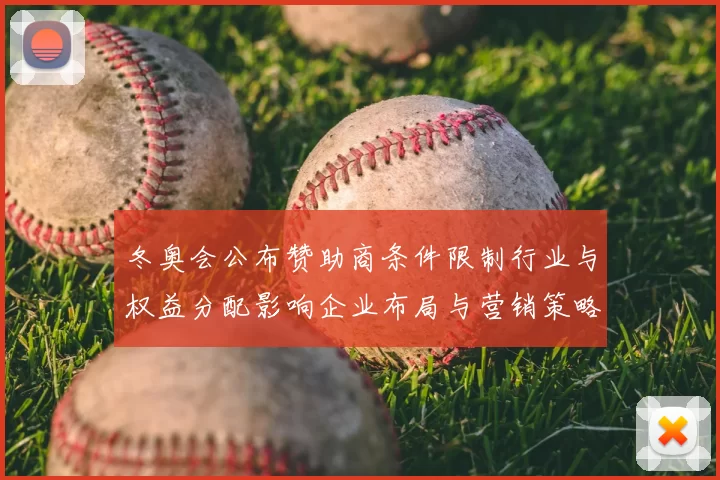 冬奥会公布赞助商条件限制行业与权益分配影响企业布局与营销策略